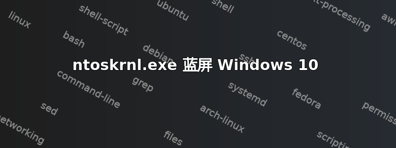 ntoskrnl.exe 蓝屏 Windows 10