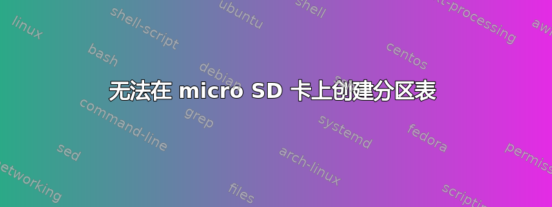 无法在 micro SD 卡上创建分区表