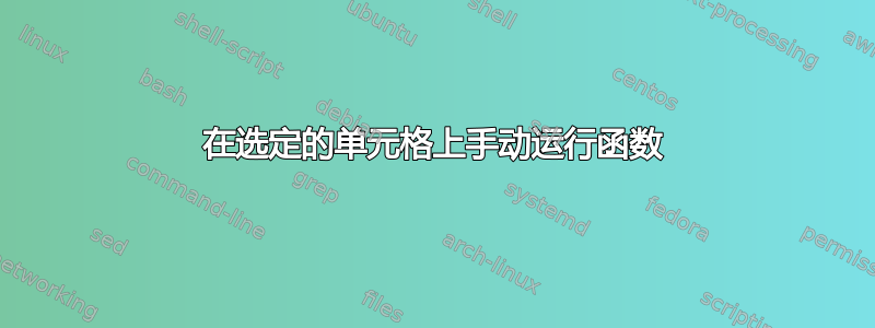 在选定的单元格上手动运行函数