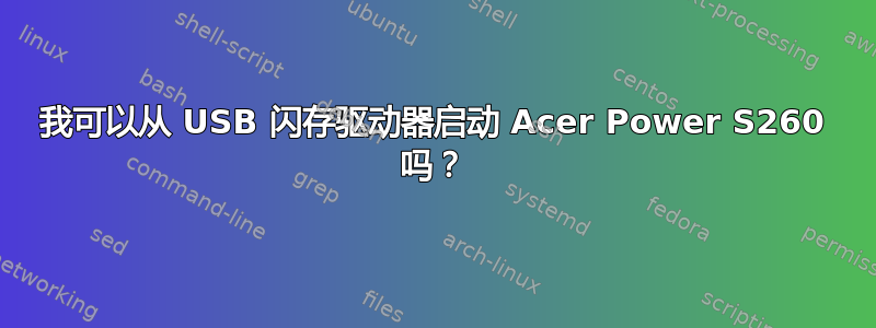 我可以从 USB 闪存驱动器启动 Acer Power S260 吗？