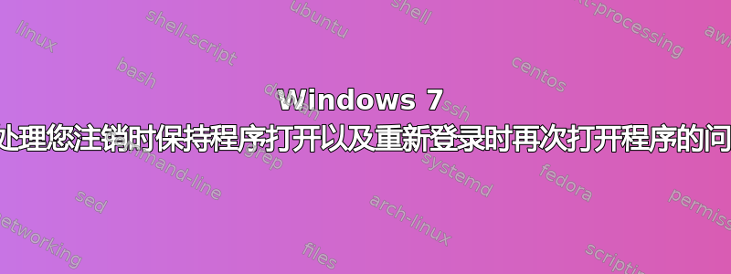 Windows 7 如何处理您注销时保持程序打开以及重新登录时再次打开程序的问题？