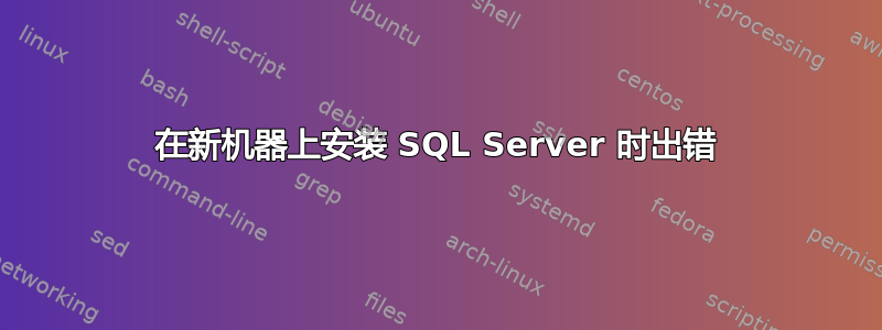 在新机器上安装 SQL Server 时出错