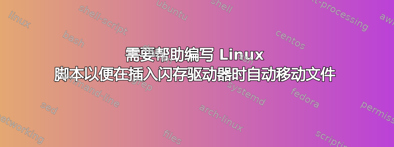 需要帮助编写 Linux 脚本以便在插入闪存驱动器时自动移动文件