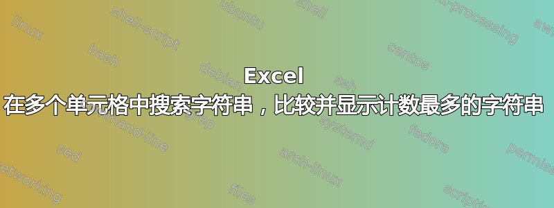 Excel 在多个单元格中搜索字符串，比较并显示计数最多的字符串