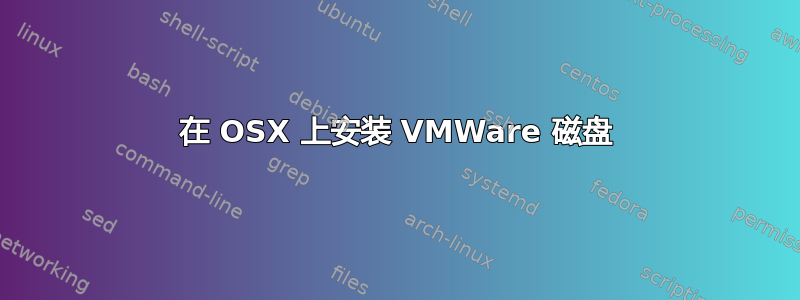 在 OSX 上安装 VMWare 磁盘