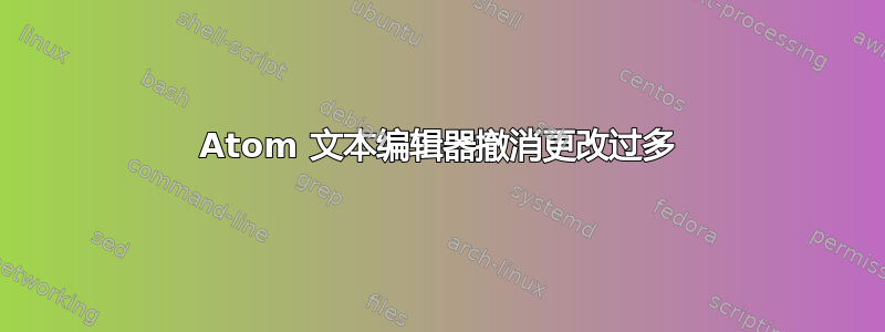 Atom 文本编辑器撤消更改过多