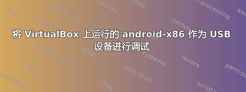 将 VirtualBox 上运行的 android-x86 作为 USB 设备进行调试