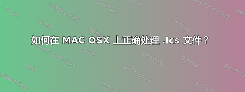 如何在 MAC OSX 上正确处理 .ics 文件？