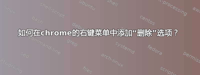 如何在chrome的右键菜单中添加“删除”选项？