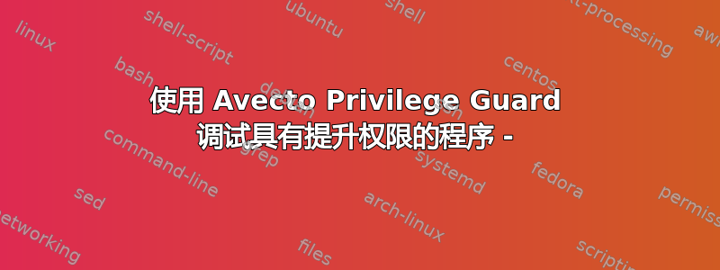 使用 Avecto Privilege Guard 调试具有提升权限的程序 -