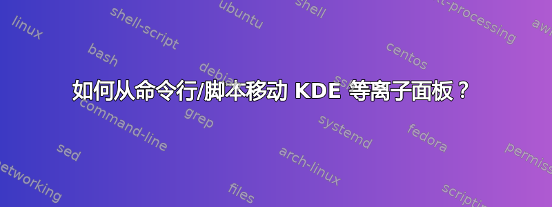 如何从命令行/脚本移动 KDE 等离子面板？