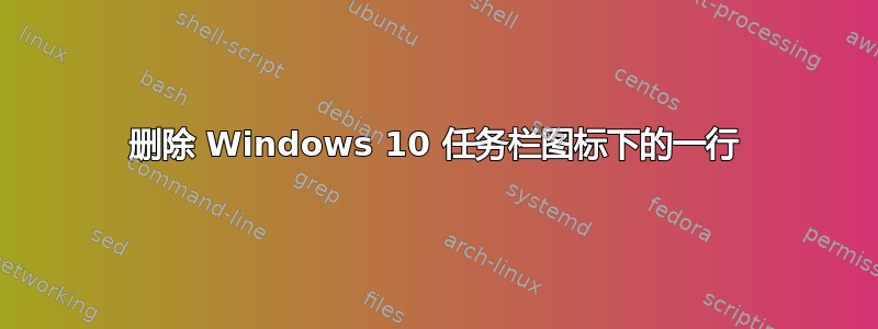 删除 Windows 10 任务栏图标下的一行