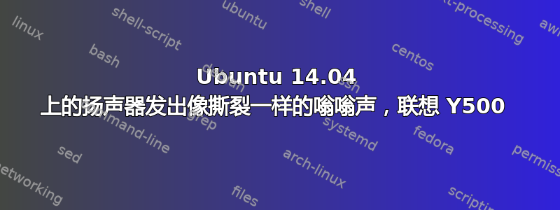 Ubuntu 14.04 上的扬声器发出像撕裂一样的嗡嗡声，联想 Y500 