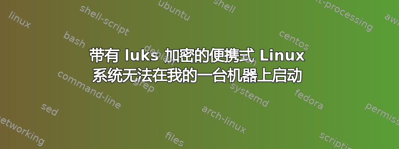 带有 luks 加密的便携式 Linux 系统无法在我的一台机器上启动