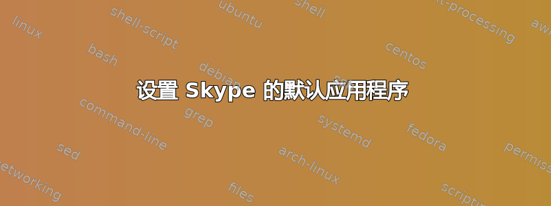 设置 Skype 的默认应用程序