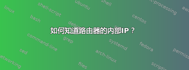 如何知道路由器的内部IP？