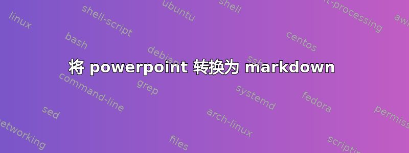 将 powerpoint 转换为 markdown