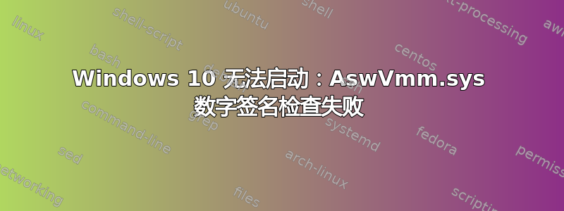 Windows 10 无法启动：AswVmm.sys 数字签名检查失败