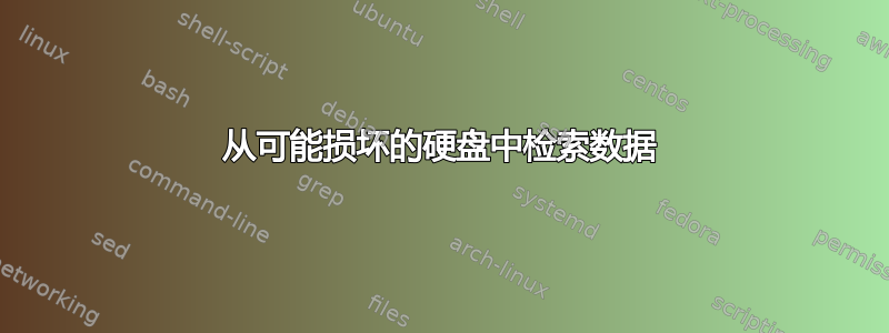 从可能损坏的硬盘中检索数据