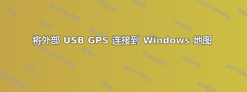 将外部 USB GPS 连接到 Windows 地图