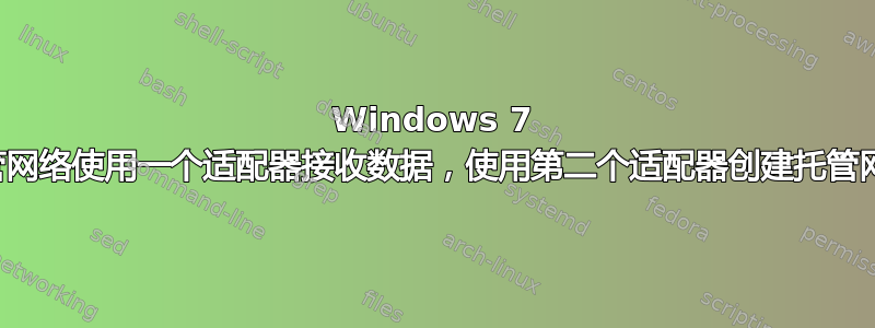 Windows 7 托管网络使用一个适配器接收数据，使用第二个适配器创建托管网络