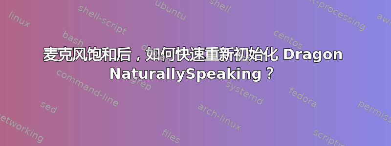 麦克风饱和后，如何快速重新初始化 Dragon NaturallySpeaking？