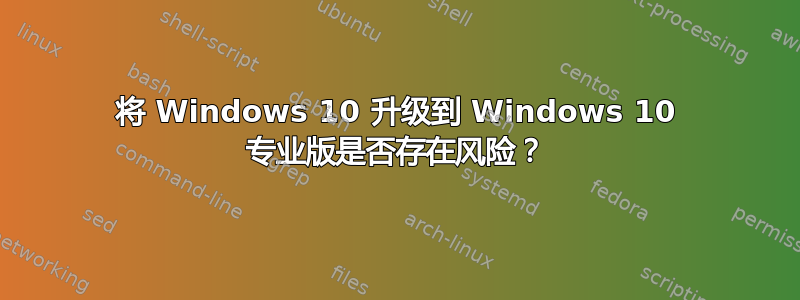 将 Windows 10 升级到 Windows 10 专业版是否存在风险？