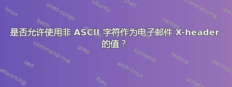 是否允许使用非 ASCII 字符作为电子邮件 X-header 的值？