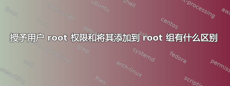 授予用户 root 权限和将其添加到 root 组有什么区别