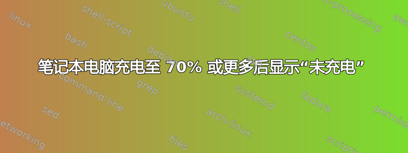 笔记本电脑充电至 70% 或更多后显示“未充电”