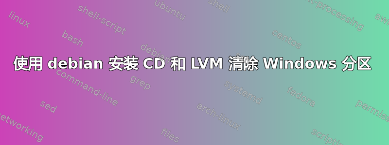 使用 debian 安装 CD 和 LVM 清除 Windows 分区