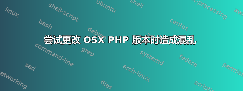 尝试更改 OSX PHP 版本时造成混乱