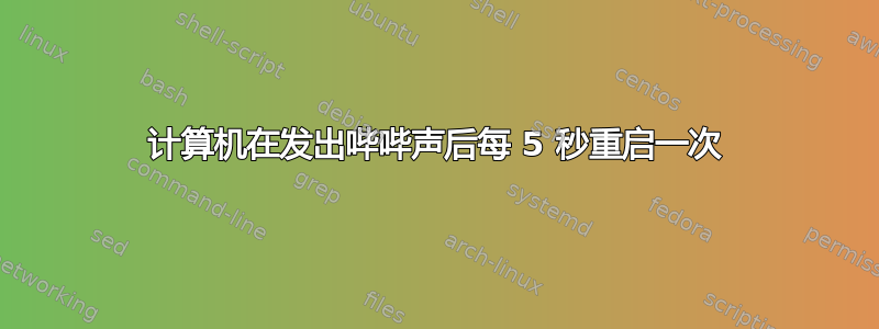 计算机在发出哔哔声后每 5 秒重启一次