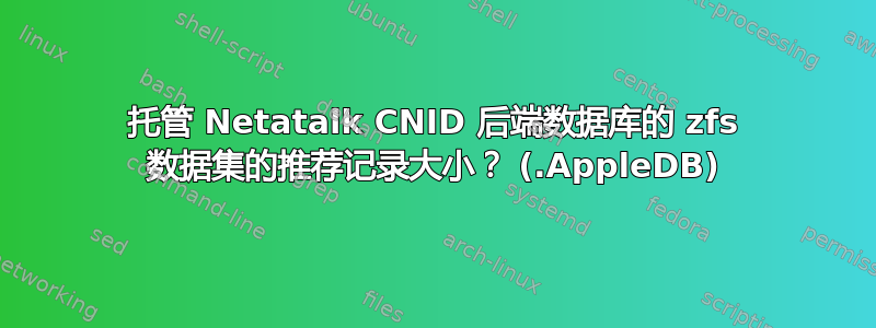 托管 Netatalk CNID 后端数据库的 zfs 数据集的推荐记录大小？ (.AppleDB)