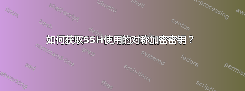 如何获取SSH使用的对称加密密钥？