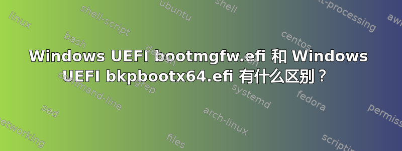 Windows UEFI bootmgfw.efi 和 Windows UEFI bkpbootx64.efi 有什么区别？ 