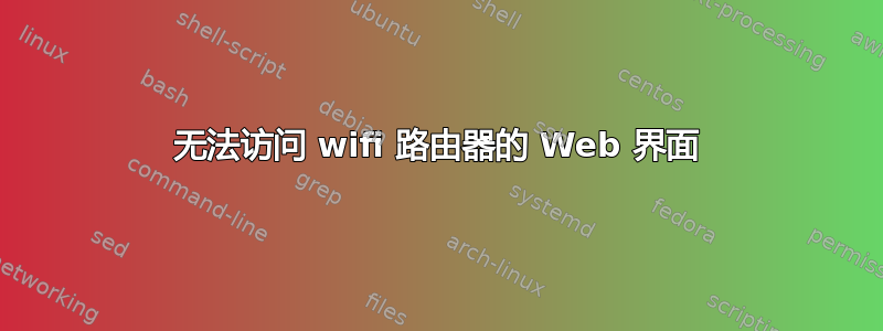 无法访问 wifi 路由器的 Web 界面