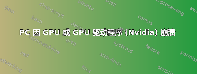 PC 因 GPU 或 GPU 驱动程序 (Nvidia) 崩溃