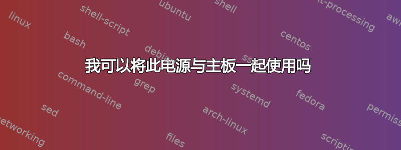 我可以将此电源与主板一起使用吗