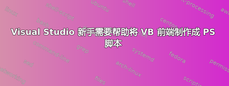 Visual Studio 新手需要帮助将 VB 前端制作成 PS 脚本