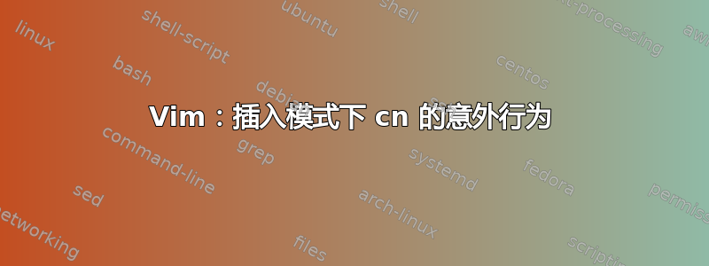 Vim：插入模式下 cn 的意外行为