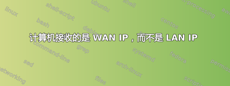 计算机接收的是 WAN IP，而不是 LAN IP