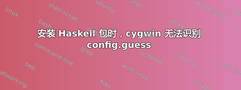 安装 Haskell 包时，cygwin 无法识别 config.guess