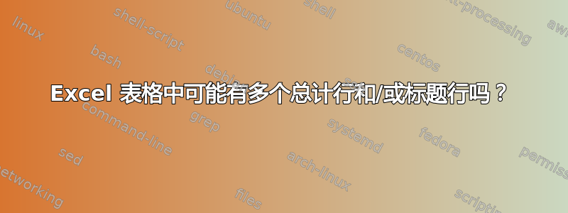 Excel 表格中可能有多个总计行和/或标题行吗？