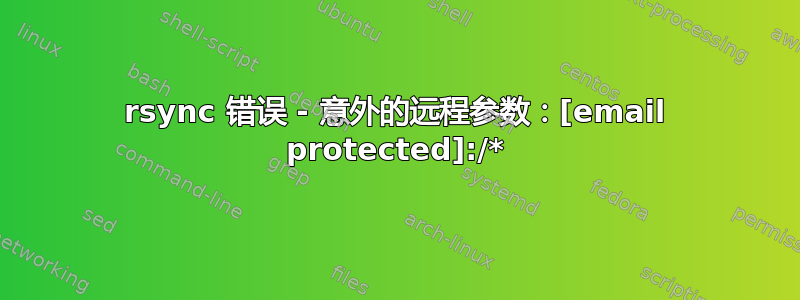 rsync 错误 - 意外的远程参数：[email protected]:/*