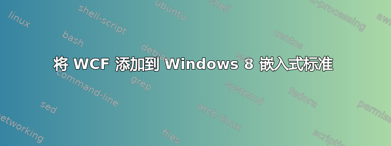 将 WCF 添加到 Windows 8 嵌入式标准