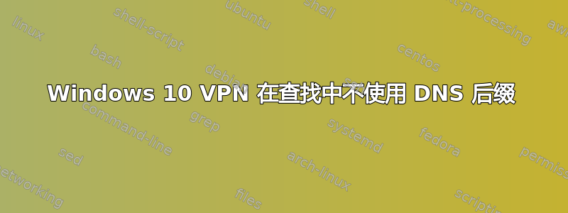 Windows 10 VPN 在查找中不使用 DNS 后缀