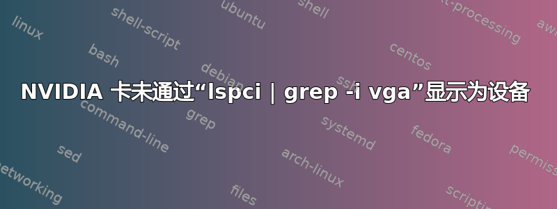 NVIDIA 卡未通过“lspci | grep -i vga”显示为设备