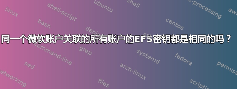 同一个微软账户关联的所有账户的EFS密钥都是相同的吗？