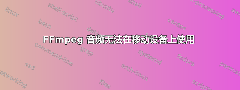 FFmpeg 音频无法在移动设备上使用